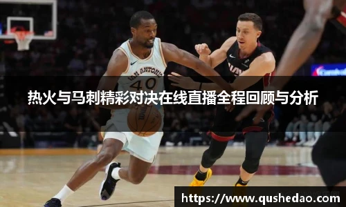 热火与马刺精彩对决在线直播全程回顾与分析
