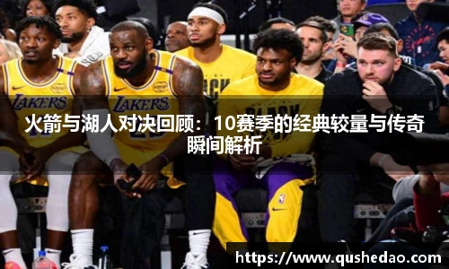 火箭与湖人对决回顾：10赛季的经典较量与传奇瞬间解析