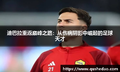 迪巴拉重返巅峰之路：从伤病阴影中崛起的足球天才
