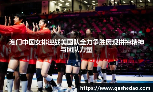 澳门中国女排迎战美国队全力争胜展现拼搏精神与团队力量